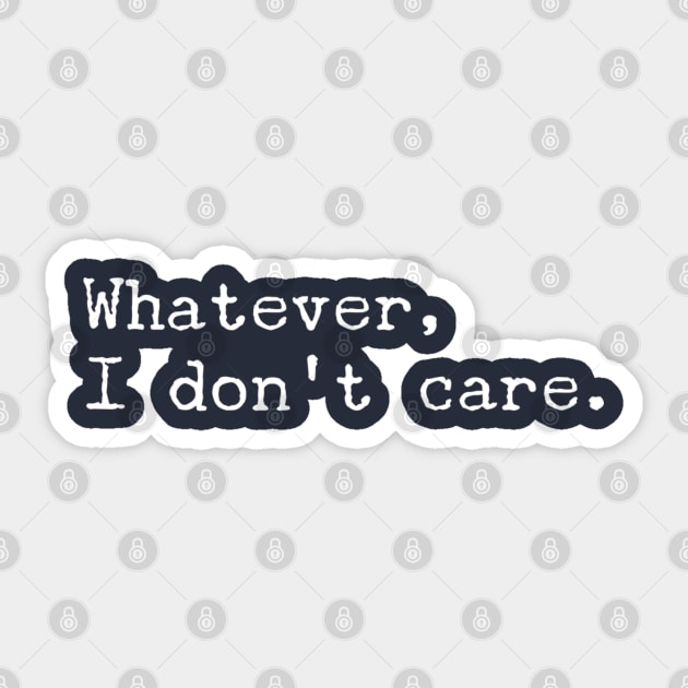 Whatever, I Don't Care Sticker by GrayDaiser